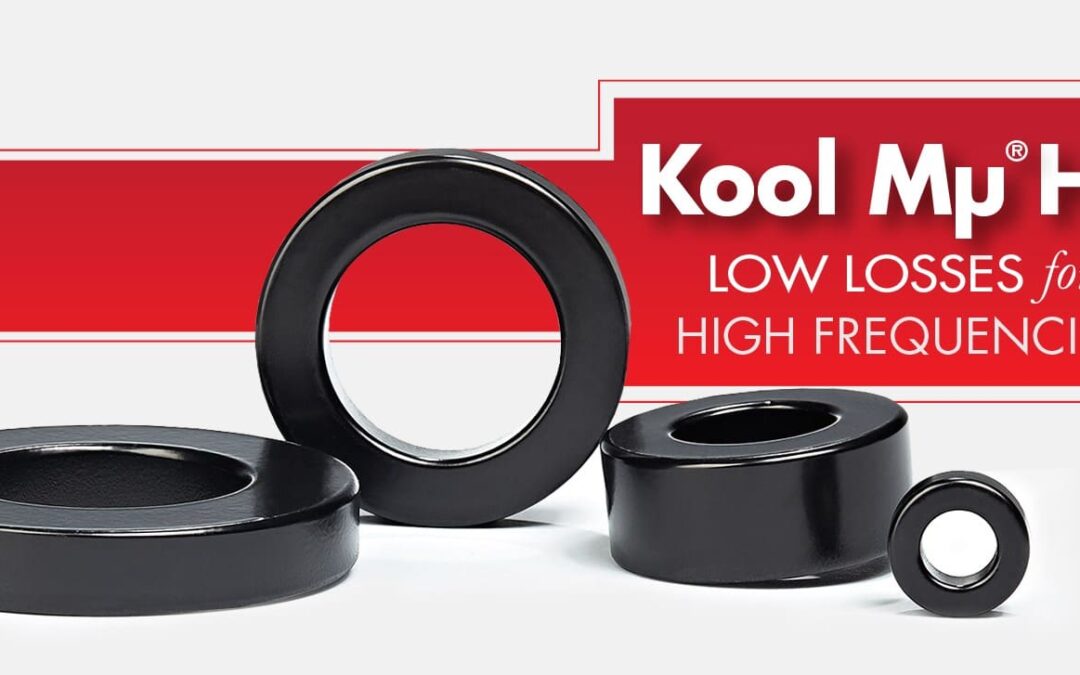 Magnetics® Kool Mu Hf® and Edge® high efficiency, low loss cores